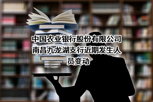 中国农业银行股份有限公司南昌九龙湖支行