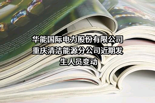 华能国际电力股份有限公司重庆清洁能源分公司