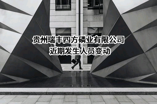 贵州瑞丰四方磷业有限公司近期发生人员变动