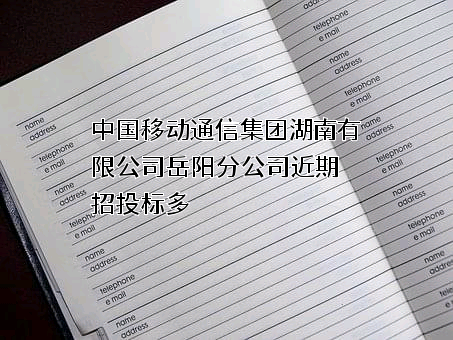 中国移动通信集团湖南有限公司岳阳分公司近期招投标项目多