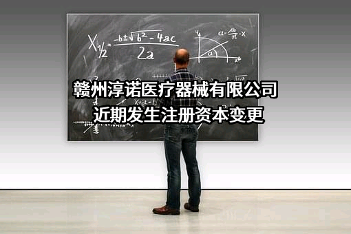 赣州淳诺医疗器械有限公司近期发生注册资本变更