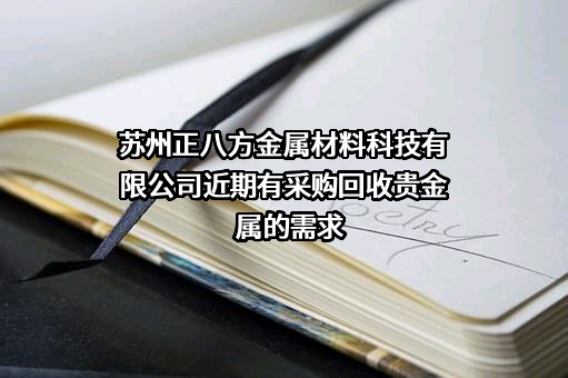 苏州正八方金属材料科技有限公司近期有采购回收贵金属的需求