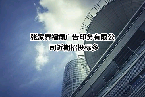 张家界福翔广告印务有限公司近期招投标项目多