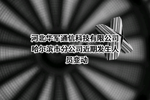 河北华军通信科技有限公司哈尔滨市分公司
