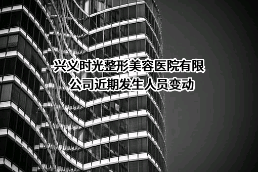 兴义时光整形美容医院有限公司