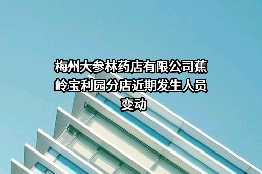梅州大参林药店有限公司蕉岭宝利园分店