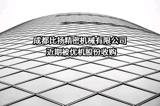 成都比扬精密机械有限公司近期被优机股份收购