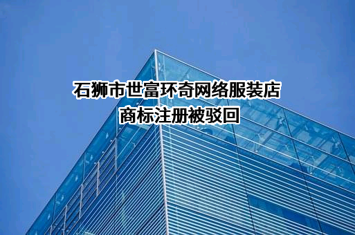 石狮市世富环奇网络服装店商标注册被驳回