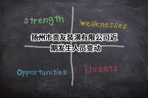 扬州市贵友装潢有限公司近期发生人员变动