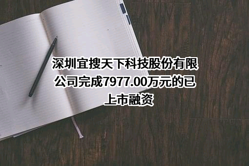 深圳宜搜天下科技股份有限公司完成7977.00万元的已上市融资