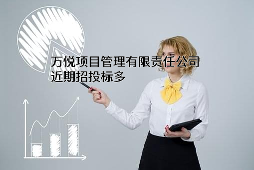 万悦项目管理有限责任公司近期招投标项目多