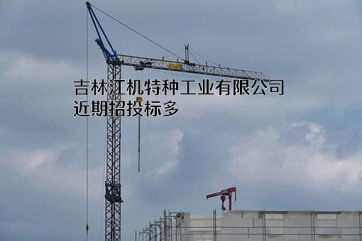吉林江机特种工业有限公司近期招投标项目多