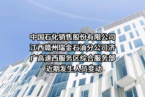 中国石化销售股份有限公司江西赣州瑞金石油分公司济广高速西服务区综合服务部