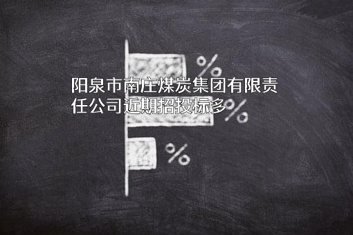 阳泉市南庄煤炭集团有限责任公司近期招投标项目多