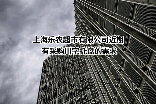 上海乐农超市有限公司近期有采购川字托盘的需求