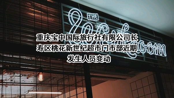 重庆宝中国际旅行社有限公司长寿区桃花新世纪超市门市部