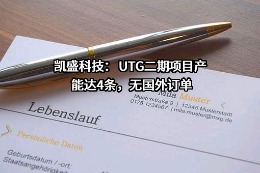 凯盛科技： UTG二期项目产能达4条，无国外订单
