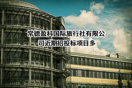 常德盈科国际旅行社有限公司近期招投标项目多