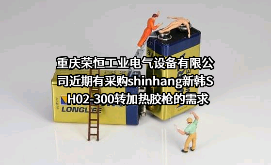 重庆荣恒工业电气设备有限公司近期有采购shinhang新韩SH02-300转加热胶枪的需求