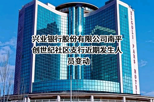 兴业银行股份有限公司南平创世纪社区支行