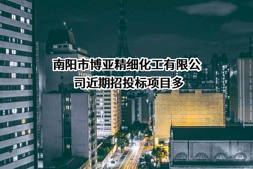 南阳市博亚精细化工有限公司近期招投标项目多