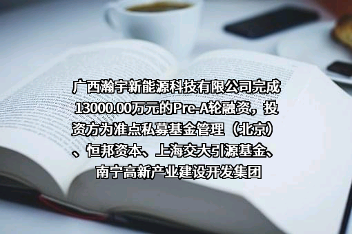 广西瀚宇新能源科技有限公司完成13000.00万元的Pre-A轮融资，投资方为准点私募基金管理（北京）、恒邦资本、上海交大引源基金、南宁高新产业建设开发集团