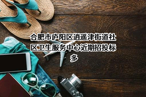 合肥市庐阳区逍遥津街道社区卫生服务中心
