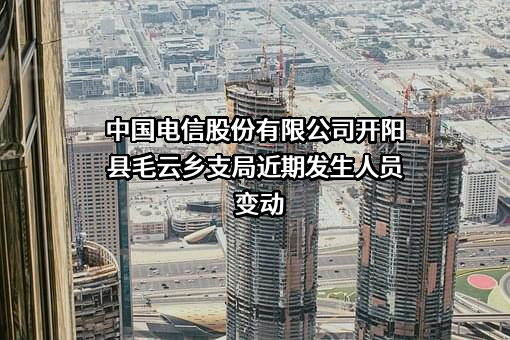 中国电信股份有限公司开阳县毛云乡支局