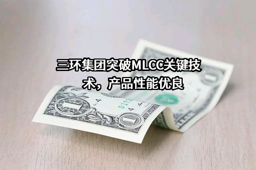 三环集团突破MLCC关键技术，产品性能优良