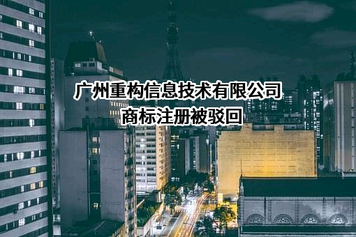 广州重构信息技术有限公司商标注册被驳回