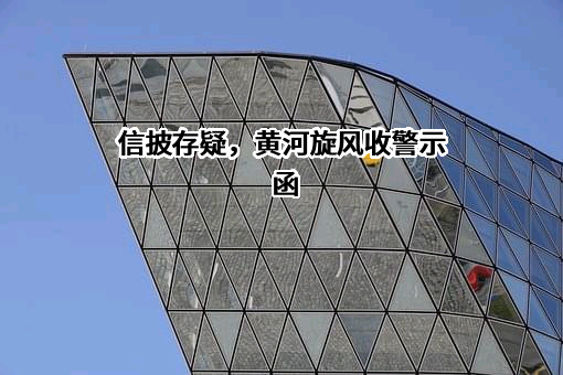 信披存疑，黄河旋风收警示函