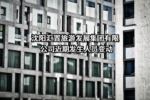 沈阳汇置旅游发展集团有限公司