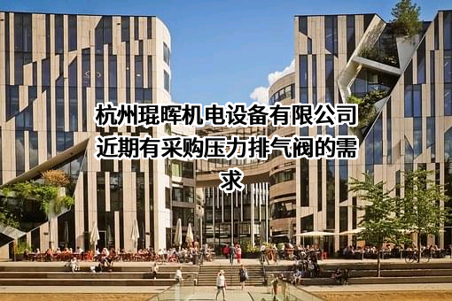 杭州琨晖机电设备有限公司近期有采购压力排气阀的需求