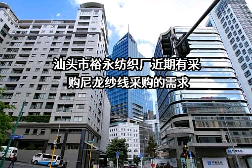 汕头市裕永纺织厂近期有采购尼龙纱线采购的需求