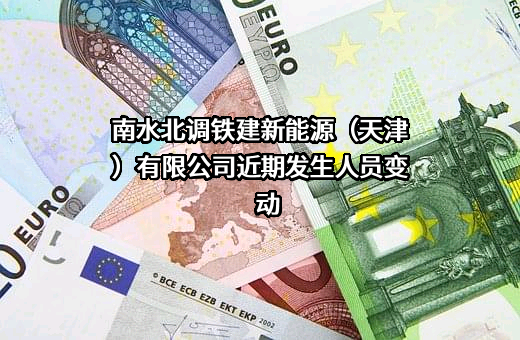 南水北调铁建新能源（天津）有限公司