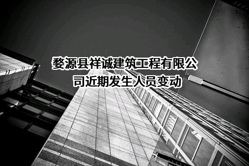 婺源县祥诚建筑工程有限公司近期发生人员变动