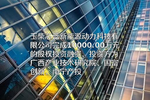 玉柴芯蓝新能源动力科技有限公司