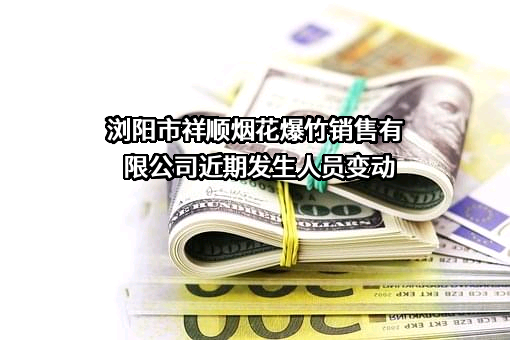 浏阳市祥顺烟花爆竹销售有限公司