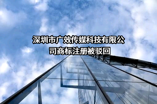 深圳市广效传媒科技有限公司商标注册被驳回