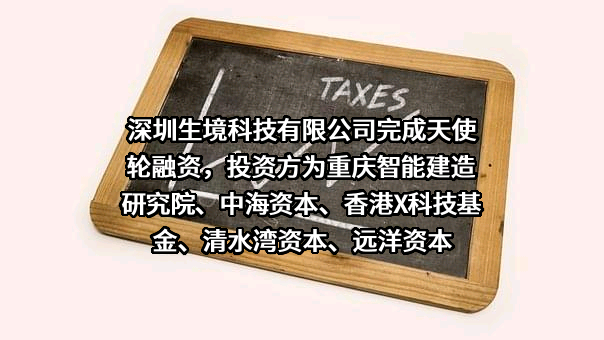 深圳生境科技有限公司完成天使轮融资，投资方为重庆智能建造研究院、中海资本、香港X科技基金、清水湾资本、远洋资本