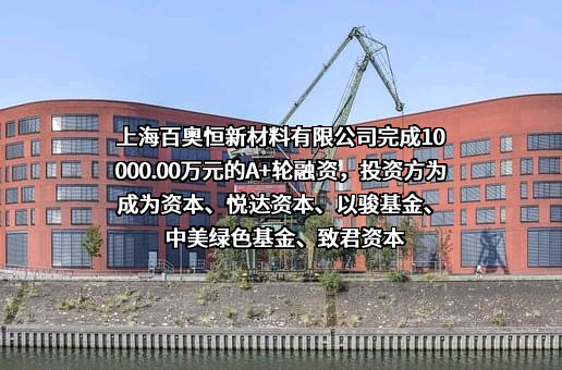 上海百奥恒新材料有限公司完成10000.00万元的A+轮融资，投资方为成为资本、悦达资本、以骏基金、中美绿色基金、致君资本