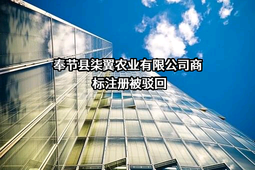 奉节县柒翼农业有限公司商标注册被驳回