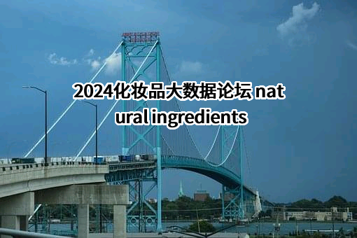 2024化妆品大数据论坛 natural ingredients