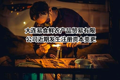 大连易食鲜农产品贸易有限公司