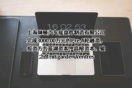 上海琳顿汽车底盘件制造有限公司完成3000.00万元的Pre-A轮融资，投资方为蓝湖资本、高榕资本、骏之彦、Egarden Ventres