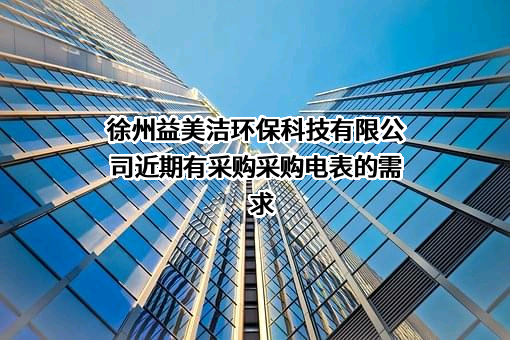 徐州益美洁环保科技有限公司近期有采购采购电表的需求