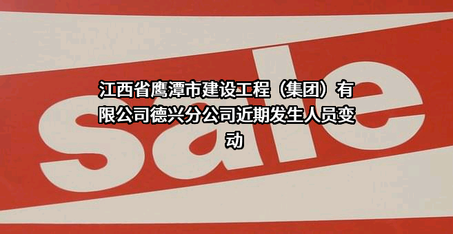 江西省鹰潭市建设工程（集团）有限公司德兴分公司