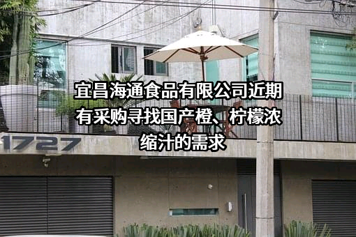 宜昌海通食品有限公司近期有采购寻找国产橙、柠檬浓缩汁的需求