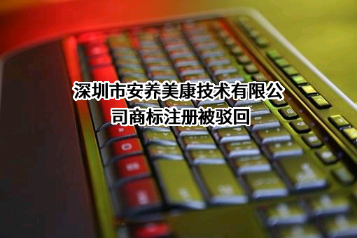 深圳市安养美康技术有限公司商标注册被驳回