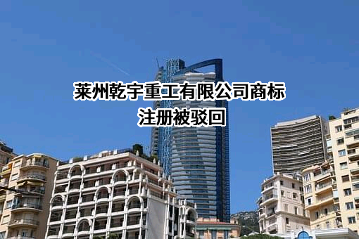 莱州乾宇重工有限公司商标注册被驳回